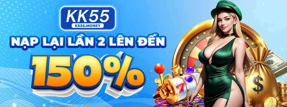 KK55 thưởng nạp khuyến mãi lần 2 lên đến 150%