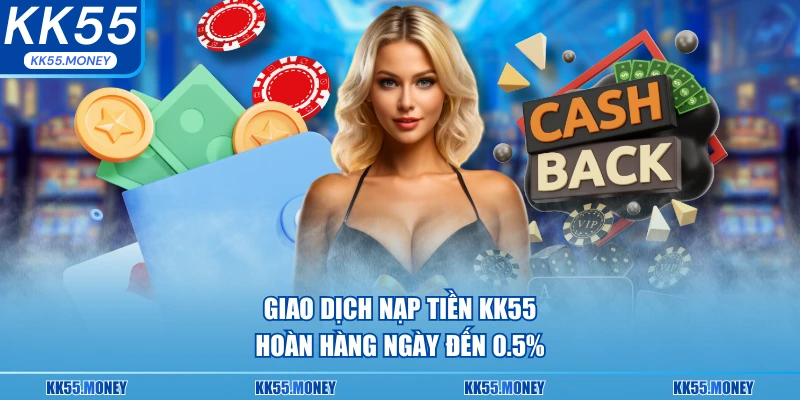 Giao dịch hàng ngày trên KK55 hoàn mỗi ngày lên đến 0.5%