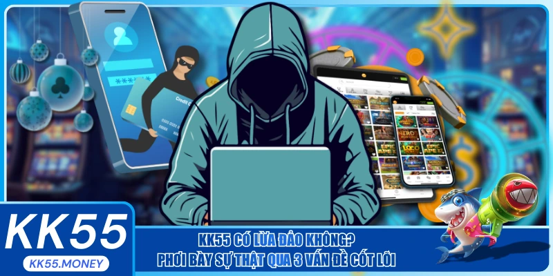 Những sự thật KK55 có lừa đảo không đã được phơi bầy