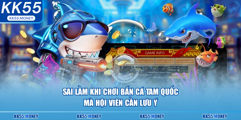 Sai lầm khi chơi Bắn Cá Tam Quốc mà hội viên cần lưu ý